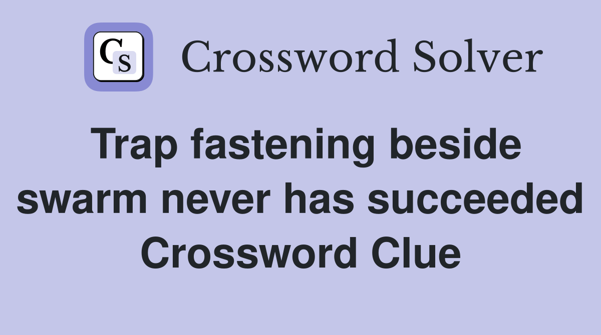 Trap fastening beside swarm never has succeeded Crossword Clue